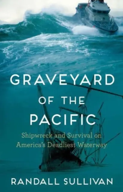 Cintorín Pacifiku - stroskotanie lode a prežitie na najsmrteľnejšej vodnej ceste Ameriky (Sullivan Randall (Autor)) - Graveyard of the Pacific - Shipwreck and Survival on America's Deadliest Waterway (Sullivan Randall (Author))
