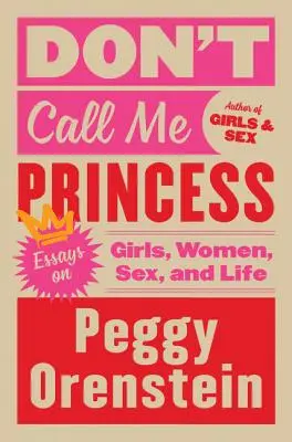 Nehovor mi princezná: Eseje o dievčatách, ženách, sexe a živote - Don't Call Me Princess: Essays on Girls, Women, Sex, and Life