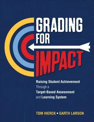 Grading for Impact (Hodnotenie vplyvu): Zvyšovanie výsledkov žiakov prostredníctvom systému hodnotenia a učenia sa založeného na cieľoch - Grading for Impact: Raising Student Achievement Through a Target-Based Assessment and Learning System