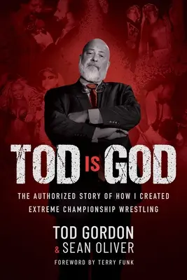 Tod je Boh: Autorizovaný príbeh o tom, ako som vytvoril extrémny šampionát vo wrestlingu - Tod Is God: The Authorized Story of How I Created Extreme Championship Wrestling