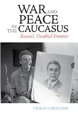 Vojna a mier na Kaukaze: Nepokojná hranica Ruska - War and Peace in the Caucasus: Russia's Troubled Frontier