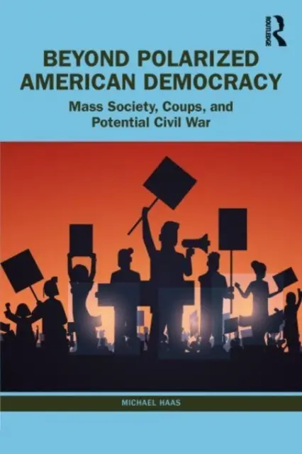 Za hranice polarizovanej americkej demokracie: Od masovej spoločnosti k prevratom a občianskej vojne - Beyond Polarized American Democracy: From Mass Society to Coups and Civil War