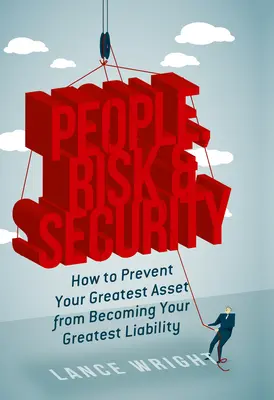 Ľudia, riziko a bezpečnosť: Ako zabrániť tomu, aby sa váš najväčší majetok stal vaším najväčším záväzkom - People, Risk, and Security: How to Prevent Your Greatest Asset from Becoming Your Greatest Liability