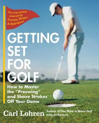 Príprava na golf: Ako zvládnuť predšvih a ušetriť údery z hry - Getting Set for Golf: How to Master the Preswing and Shave Strokes off Your Game