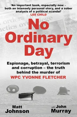 Žiadny obyčajný deň: Špionáž, zrada, terorizmus a korupcia - pravda o vražde Wpc Yvonne Fletcherovej - No Ordinary Day: Espionage, Betrayal, Terrorism and Corruption - The Truth Behind the Murder of Wpc Yvonne Fletcher