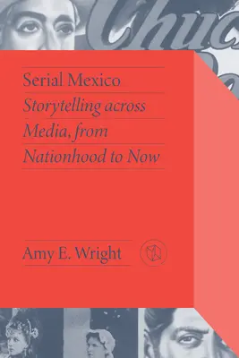 Seriálové Mexiko: Mexiko: rozprávanie príbehov naprieč médiami, od štátnosti po súčasnosť - Serial Mexico: Storytelling Across Media, from Nationhood to Now
