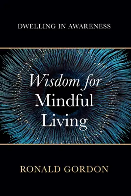 Múdrosť pre uvedomelý život: Vedomie a vedomé prežívanie: Vedomé prežívanie a vedomé prežívanie: Vedomé prežívanie - Wisdom for Mindful Living: Dwelling in Awareness