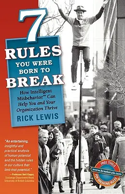 7 pravidiel, ktoré ste sa narodili, aby ste ich porušili: Ako môže inteligentné nesprávne správanie pomôcť vám a vašej organizácii prosperovať - 7 Rules You Were Born to Break: How Intelligent Misbehavior Can Help You and Your Organization Thrive
