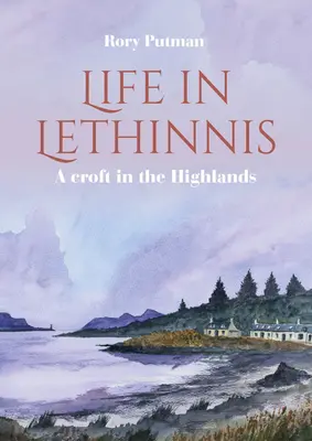 Život v Lethinnis: Croft na Vysočine - Life in Lethinnis: A Croft in the Highlands