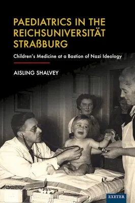 Pediatria na ríšskej univerzite v Straburgu: Detská medicína v bašte nacistickej ideológie - Paediatrics in the Reichsuniversitt Straburg: Children's Medicine at a Bastion of Nazi Ideology