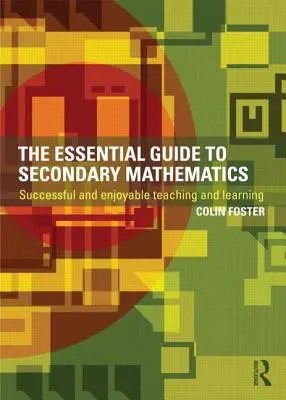 Základný sprievodca matematikou pre stredné školy: Úspešné a príjemné vyučovanie a učenie - The Essential Guide to Secondary Mathematics: Successful and enjoyable teaching and learning
