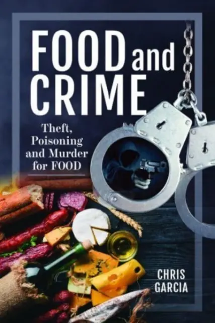 Jedlo a zločin: Krádeže, otravy a vraždy kvôli jedlu - Food and Crime: Theft, Poisoning and Murder for Food