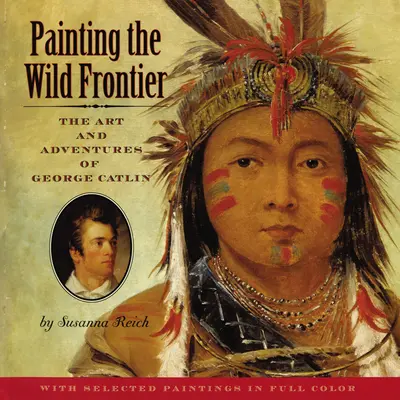 Maľovanie divokej hranice: Umenie a dobrodružstvá Georgea Catlina - Painting the Wild Frontier: The Art and Adventures of George Catlin