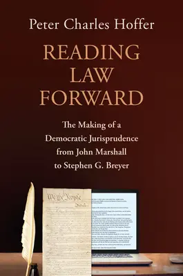 Čítanie práva dopredu: G. Breyera: Tvorba demokratickej jurisprudencie od Johna Marshalla po Stephena G. Breyera - Reading Law Forward: The Making of a Democratic Jurisprudence from John Marshall to Stephen G. Breyer