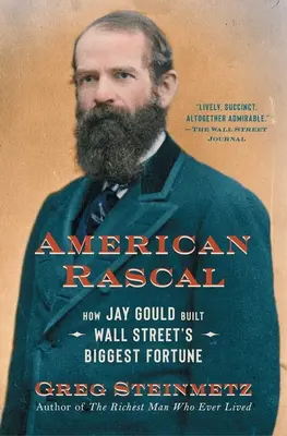 Americký darebák: Ako Jay Gould vybudoval najväčšie bohatstvo na Wall Street - American Rascal: How Jay Gould Built Wall Street's Biggest Fortune