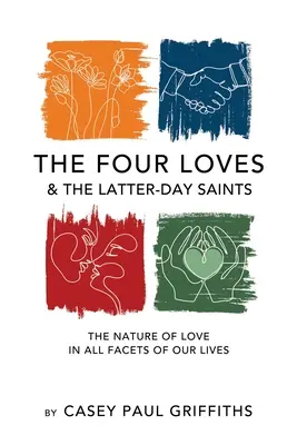 Štyri lásky a svätí posledných dní: Štúdia o povahe lásky vo všetkých tvárach nášho života - The Four Loves and the Latter-Day Saints: A Study on the Nature of Love in All Facest of Our Lives