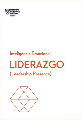 Liderazgo. Serie Inteligencia Emocional HBR (Leadership Presence Spanish Edition): Vedúca prítomnosť (Leadership Presence) - Liderazgo. Serie Inteligencia Emocional HBR (Leadership Presence Spanish Edition): Leadership Presence