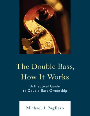Kontrabas, ako to funguje: Praktický sprievodca vlastníctvom kontrabasu - The Double Bass, How It Works: A Practical Guide to Double Bass Ownership