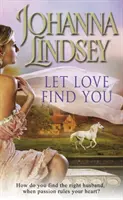Nech ťa láska nájde - iskrivé a vášnivé romantické dobrodružstvo od autorky bestsellerov New York Times č. 1 Johanny Lindsey - Let Love Find You - A sparkling and passionate romantic adventure from the #1 New York Times bestselling author Johanna Lindsey