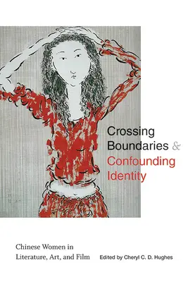 Prekračovanie hraníc a spochybňovanie identity: Čínske ženy v literatúre, umení a filme - Crossing Boundaries and Confounding Identity: Chinese Women in Literature, Art, and Film
