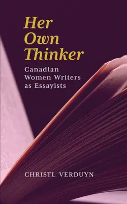 Jej vlastný mysliteľ: Kanadské spisovateľky ako esejistky, zväzok 81 - Her Own Thinker: Canadian Women Writers as Essayists Volume 81