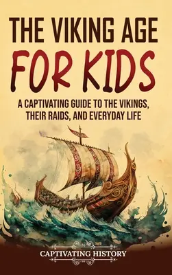 Vikingská éra pre deti: Pútavý sprievodca Vikingami, ich nájazdmi a každodenným životom - The Viking Age for Kids: A Captivating Guide to the Vikings, Their Raids, and Everyday Life