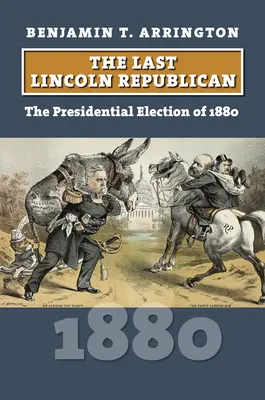 Posledný Lincolnov republikán: Prezidentské voľby v roku 1880 - The Last Lincoln Republican: The Presidential Election of 1880