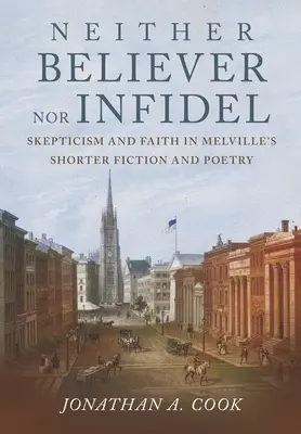 Ani veriaci, ani neveriaci: Skepticizmus a viera v Melvillovej kratšej beletrii a poézii - Neither Believer Nor Infidel: Skepticism and Faith in Melville's Shorter Fiction and Poetry