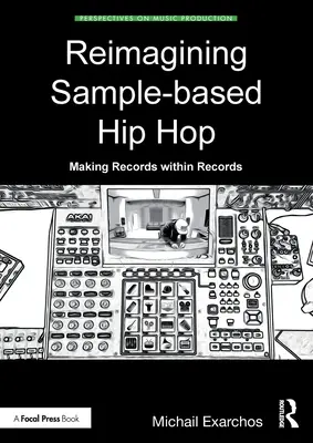 Reimagining Sample-Based Hip Hop: Making Records Within Records (Prepracovanie hip-hopu založeného na vzorkách: tvorba záznamov v rámci záznamov) - Reimagining Sample-Based Hip Hop: Making Records Within Records