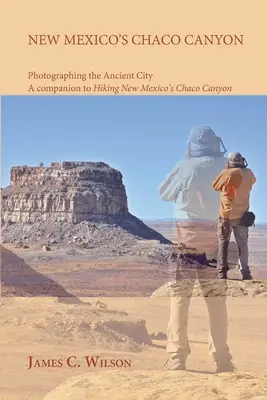 Kaňon Chaco v Novom Mexiku, fotografovanie starobylého mesta: A companion to Hiking New Mexico's Chaco Canyon: Historické mesto, nové vydanie - New Mexico's Chaco Canyon, Photographing the Ancient City: A companion to Hiking New Mexico's Chaco Canyon