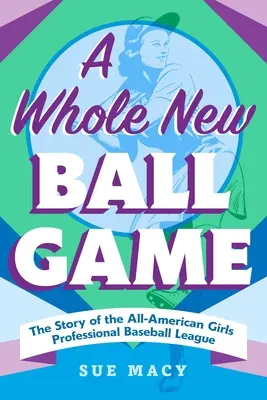 Úplne nová hra s loptou: Príbeh celoamerickej profesionálnej dievčenskej baseballovej ligy - A Whole New Ball Game: The Story of the All-American Girls Professional Baseball League