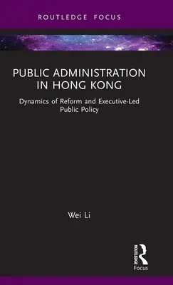 Verejná správa v Hongkongu: Dynamika reforiem a verejná politika pod vedením výkonnej moci - Public Administration in Hong Kong: Dynamics of Reform and Executive-Led Public Policy