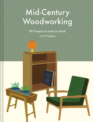 Drevárstvo v polovici storočia: 80 projektov na ručnú výrobu - Mid-Century Woodworking: 80 Projects to Make by Hand