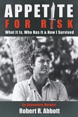 Chuť riskovať: Čo to je, kto to má a ako som prežil / Dobrodružné memoáre - Appetite for Risk: What It Is, Who Has It & How I Survived / An Adventure Memoir