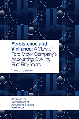 Vytrvalosť a ostražitosť: Pohľad na účtovníctvo spoločnosti Ford Motor Company počas jej prvých päťdesiatich rokov - Persistence and Vigilance: A View of Ford Motor Company's Accounting Over Its First Fifty Years