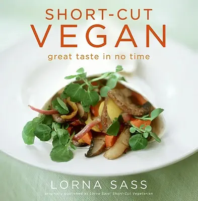 Krátky recept na vegánsku stravu: Skvelá chuť za okamih - Short-Cut Vegan: Great Taste in No Time