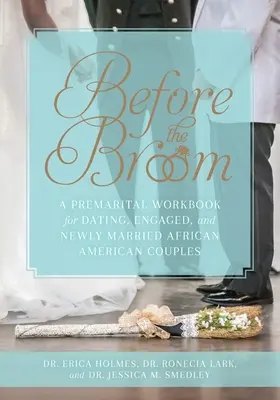Pred metlou: Predmanželská pracovná príručka pre afroamerické páry, ktoré spolu chodia, sú zasnúbené a čerstvo zosobášené - Before the Broom: A Premarital Workbook for Dating, Engaged, and Newly Married African American Couples