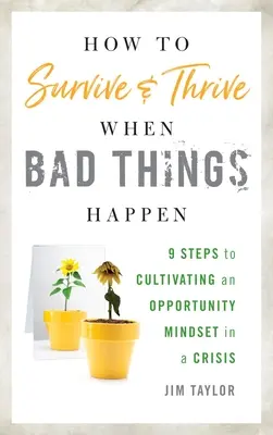 Ako prežiť a prosperovať, keď sa dejú zlé veci: 9 krokov, ako si v kríze vypestovať zmýšľanie založené na príležitostiach - How to Survive and Thrive When Bad Things Happen: 9 Steps to Cultivating an Opportunity Mindset in a Crisis