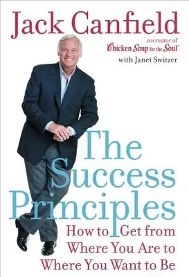 Princípy úspechu: Ako sa dostať z miesta, kde ste, tam, kde chcete byť - The Success Principles: How to Get from Where You Are to Where You Want to Be