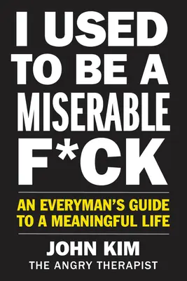 Kedysi som bol nešťastný f*ck: Sprievodca pre každého človeka na ceste k zmysluplnému životu - I Used to Be a Miserable F*ck: An Everyman's Guide to a Meaningful Life