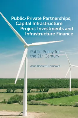 Partnerstvá verejného a súkromného sektora, investície do projektov kapitálovej infraštruktúry a financovanie infraštruktúry: Verejná politika pre 21. storočie - Public-Private Partnerships, Capital Infrastructure Project Investments and Infrastructure Finance: Public Policy for the 21st Century