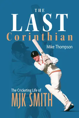 Posledný Korinťan: Kriketový život Mjk Smitha - The Last Corinthian: The Cricketing Life of Mjk Smith