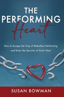Účinkujúce srdce: Ako uniknúť z pasce neustálych výkonov a vstúpiť do bezpečia Božieho odpočinku - The Performing Heart: How to escape the trap of relentless performing and enter the security of God's rest