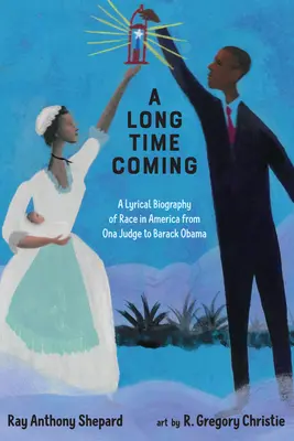 Dlhý príchod: Dlhý čas: lyrický životopis rasy v Amerike od Ony Judge po Baracka Obamu - A Long Time Coming: A Lyrical Biography of Race in America from Ona Judge to Barack Obama