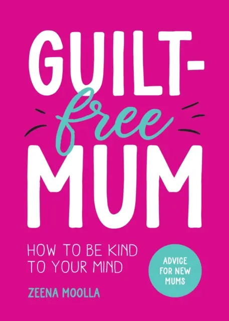 Mamička bez pocitu viny - Ako byť láskavá k svojej mysli: Rady pre novopečené mamičky - Guilt-Free Mum - How to Be Kind to Your Mind: Advice for New Mums