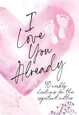 Už teraz ťa milujem: Tehotenská pobožnosť - I Love You Already: Pregnancy Devotional