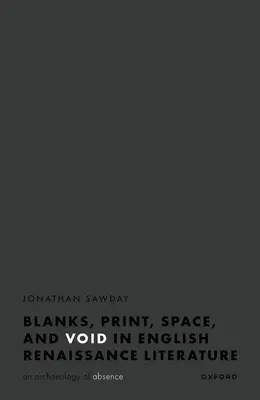 Blanky, priestor, tlač a prázdnota v anglickej renesančnej literatúre: Archeológia neprítomnosti - Blanks, Space, Print, and Void in English Renaissance Literature: An Archaeology of Absence
