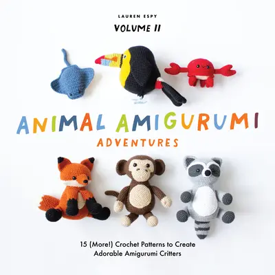 Zvieracie dobrodružstvá Amigurumi Vol. 2: 15 (ďalších!) háčkovaných vzorov na vytvorenie rozkošných zvieratiek Amigurumi - Animal Amigurumi Adventures Vol. 2: 15 (More!) Crochet Patterns to Create Adorable Amigurumi Critters