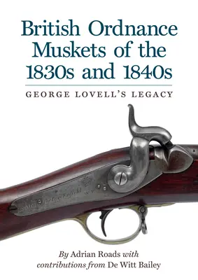 British Ordnance Muskets of The1830s and 1840s: Dedičstvo Georgea Lovella - British Ordnance Muskets of The1830s and 1840s: George Lovell's Legacy