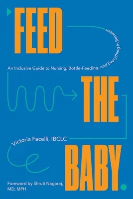 Nakŕmte dieťa: Kojenie, kŕmenie z fľaše a všetko medzi tým - Feed the Baby: An Inclusive Guide to Nursing, Bottle-Feeding, and Everything in Between